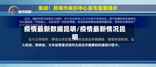 疫情最新数据昆明/疫情最新情况昆明-第1张图片