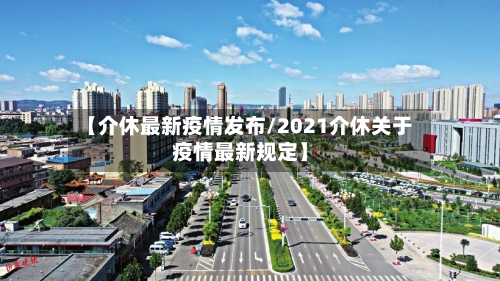 【介休最新疫情发布/2021介休关于疫情最新规定】