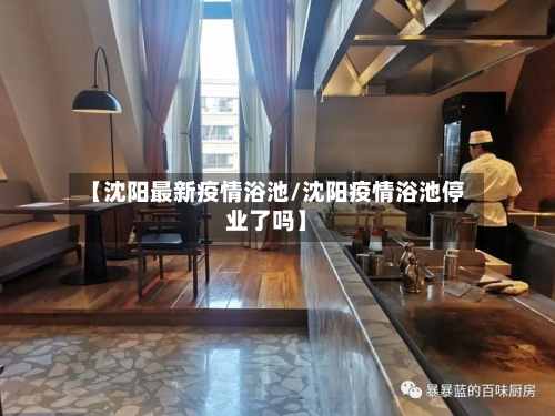 【沈阳最新疫情浴池/沈阳疫情浴池停业了吗】-第1张图片