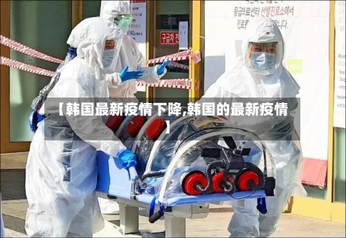 【韩国最新疫情下降,韩国的最新疫情】-第1张图片