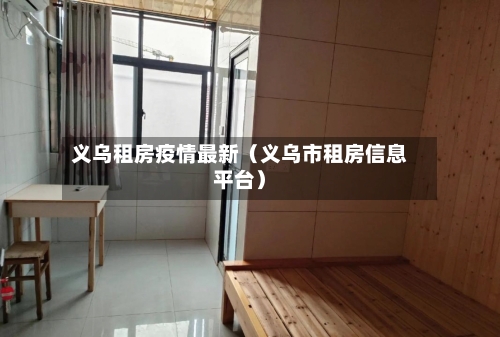 义乌租房疫情最新(义乌市租房信息平台)-第1张图片