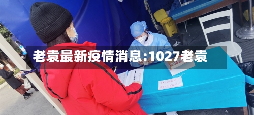 老袁最新疫情消息:1027老袁