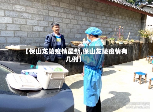 【保山龙陵疫情最新,保山龙陵疫情有几例】