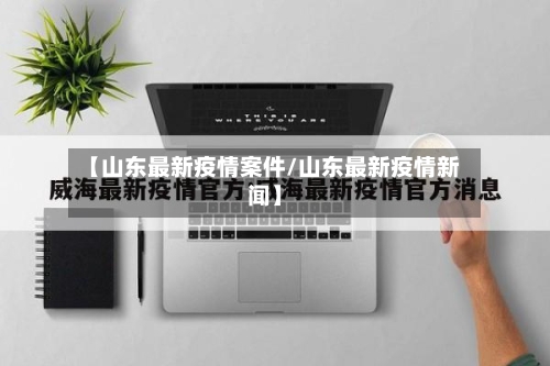【山东最新疫情案件/山东最新疫情新闻】