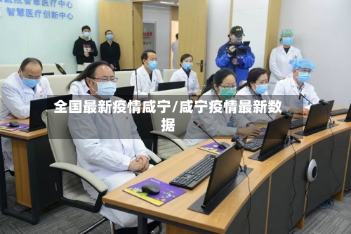 全国最新疫情咸宁/咸宁疫情最新数据