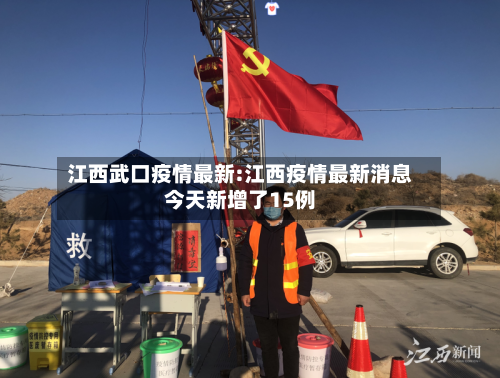 江西武口疫情最新:江西疫情最新消息今天新增了15例