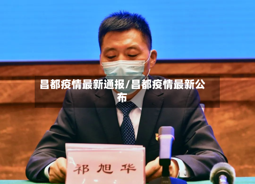 昌都疫情最新通报/昌都疫情最新公布-第1张图片