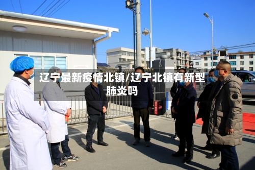 辽宁最新疫情北镇/辽宁北镇有新型肺炎吗