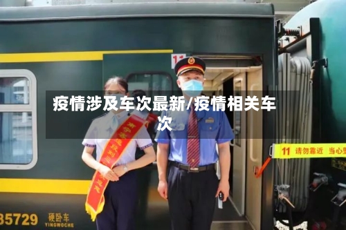 疫情涉及车次最新/疫情相关车次-第1张图片