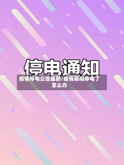 疫情停电公告最新/疫情期间停电了怎么办