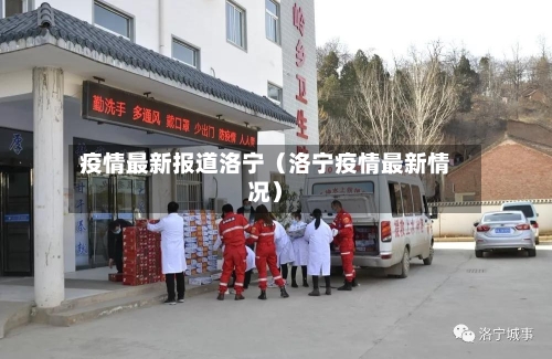 疫情最新报道洛宁(洛宁疫情最新情况)-第1张图片