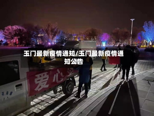 玉门最新疫情通知/玉门最新疫情通知公告-第1张图片