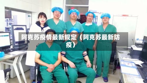 阿克苏疫情最新规定(阿克苏最新防疫)-第1张图片