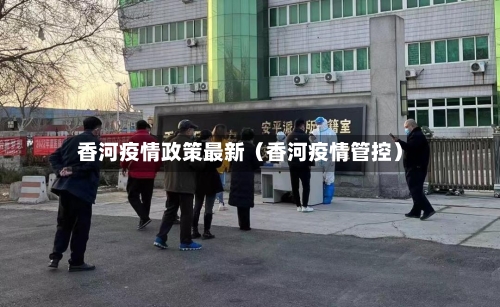 香河疫情政策最新(香河疫情管控)-第1张图片