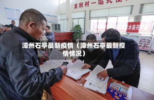 漳州石亭最新疫情（漳州石亭最新疫情情况）-第1张图片