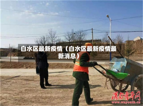 白水区最新疫情(白水区最新疫情最新消息)-第1张图片