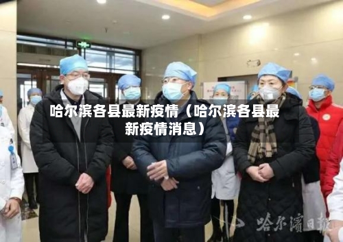 哈尔滨各县最新疫情（哈尔滨各县最新疫情消息）-第1张图片