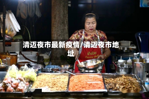 清迈夜市最新疫情/清迈夜市地址-第1张图片