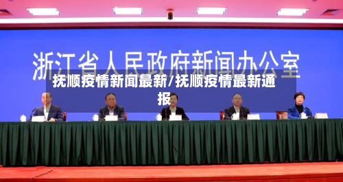 抚顺疫情新闻最新/抚顺疫情最新通报-第1张图片