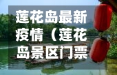 莲花岛最新疫情(莲花岛景区门票)-第1张图片