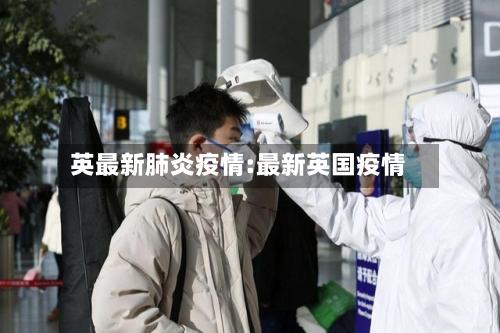 英最新肺炎疫情:最新英国疫情-第1张图片