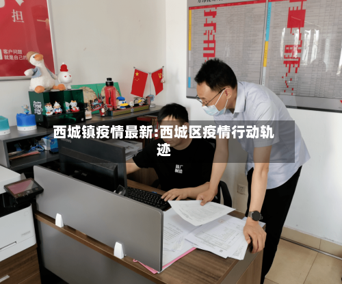 西城镇疫情最新:西城区疫情行动轨迹-第1张图片