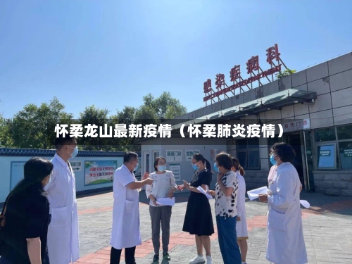 怀柔龙山最新疫情(怀柔肺炎疫情)-第1张图片