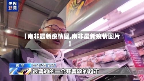 【南非最新疫情图,南非最新疫情图片】-第1张图片