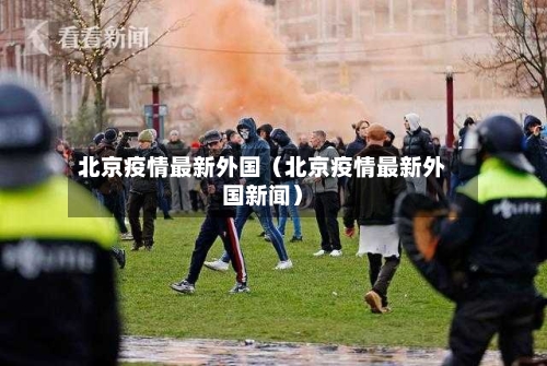 北京疫情最新外国(北京疫情最新外国新闻)-第1张图片