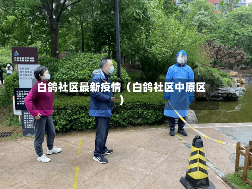 白鸽社区最新疫情(白鸽社区中原区)-第1张图片