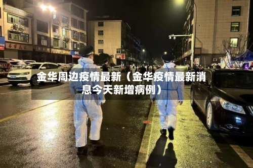金华周边疫情最新（金华疫情最新消息今天新增病例）-第1张图片