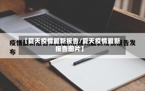 【夏天疫情最新报告/夏天疫情最新报告图片】-第1张图片