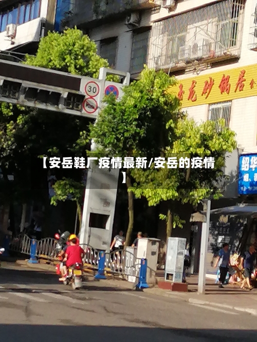 【安岳鞋厂疫情最新/安岳的疫情】-第1张图片
