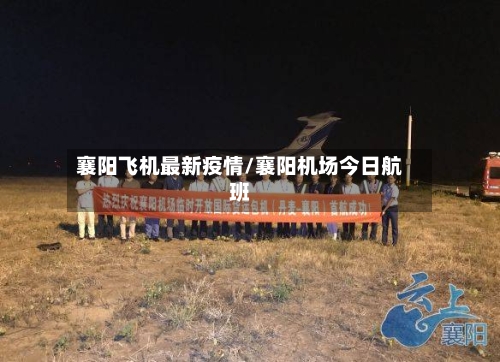 襄阳飞机最新疫情/襄阳机场今日航班-第1张图片
