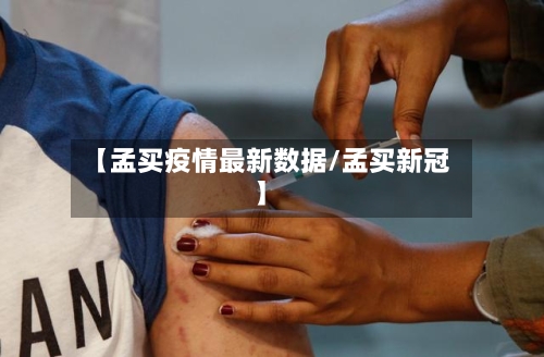 【孟买疫情最新数据/孟买新冠】-第1张图片