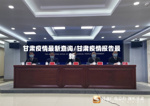 甘肃疫情最新查询/甘肃疫情报告最新-第1张图片