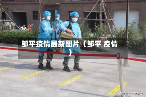 邹平疫情最新图片(邹平 疫情)-第1张图片