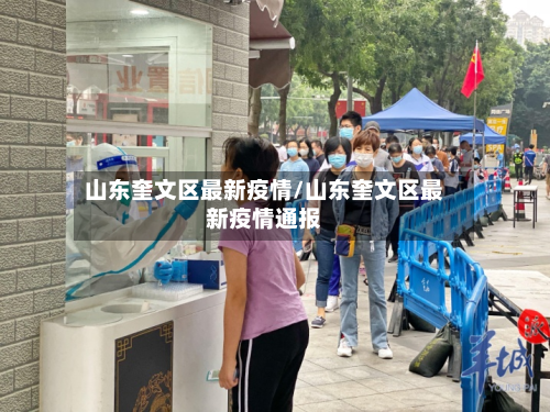 山东奎文区最新疫情/山东奎文区最新疫情通报-第1张图片