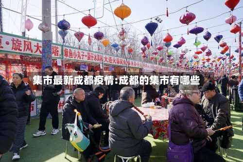 集市最新成都疫情:成都的集市有哪些-第1张图片