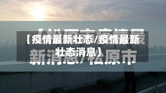 【疫情最新壮态/疫情最新壮态消息】-第1张图片