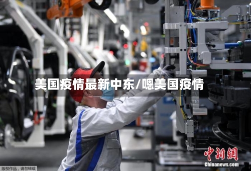 美国疫情最新中东/嗯美国疫情-第1张图片