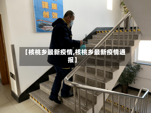 【核桃乡最新疫情,核桃乡最新疫情通报】-第1张图片