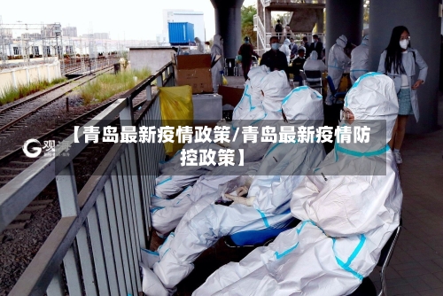 【青岛最新疫情政策/青岛最新疫情防控政策】-第1张图片