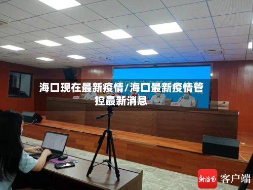 海口现在最新疫情/海口最新疫情管控最新消息-第1张图片