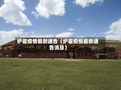 炉霍疫情最新通告（炉霍疫情最新通告消息）-第1张图片