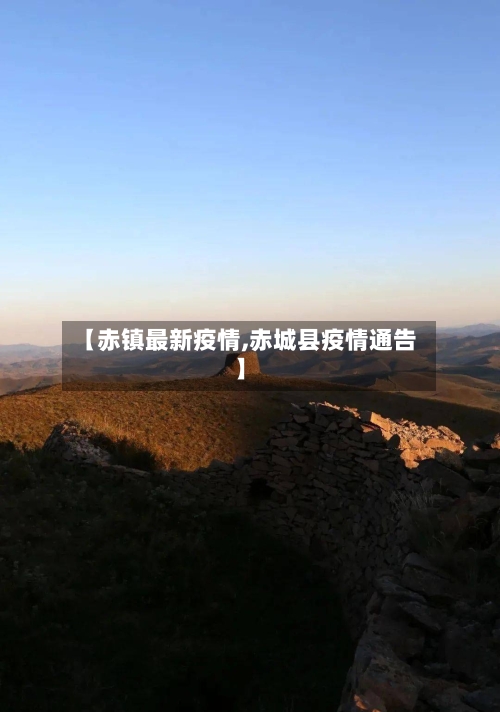 【赤镇最新疫情,赤城县疫情通告】-第1张图片