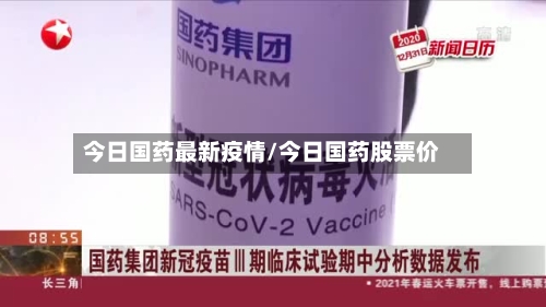 今日国药最新疫情/今日国药股票价-第1张图片
