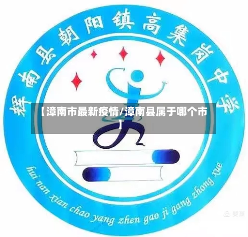 【漳南市最新疫情/漳南县属于哪个市】-第1张图片