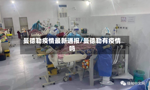 曼德勒疫情最新通报/曼德勒有疫情吗-第1张图片
