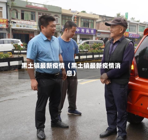 黑土镇最新疫情(黑土镇最新疫情消息)-第1张图片